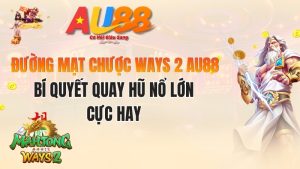 Đường Mạt Chược Ways 2 AU88: Bí Quyết Quay Hũ Nổ Lớn Cực Hay