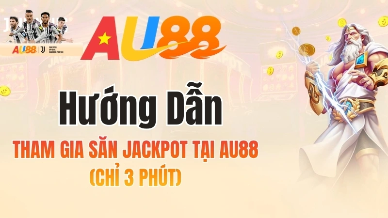 Hướng Dẫn Tham Gia Săn Jackpot Tại AU88 (Chỉ 3 Phút)