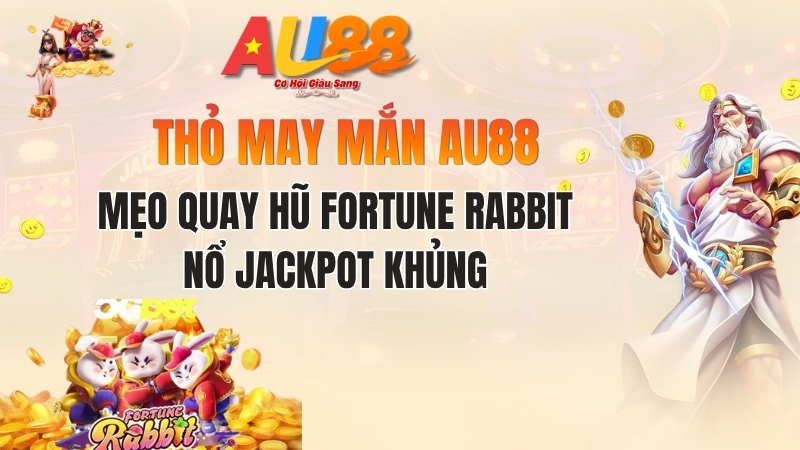 Thỏ May Mắn AU88: Mẹo Quay Hũ Fortune Rabbit Nổ Jackpot Khủng
