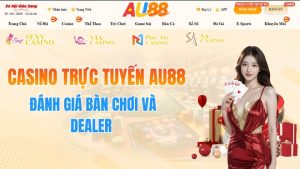 Casino Trực Tuyến AU88 – Đánh Giá Bàn Chơi Và Dealer