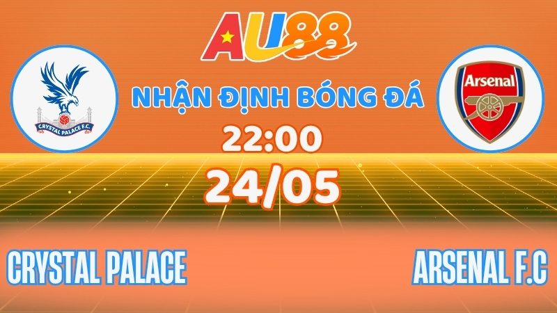 Nhận định Crystal Palace vs Arsenal: Chốt kèo vòng cuối tại AU88