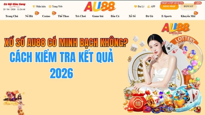 Xổ Số AU88 Có Minh Bạch Không? Cách Kiểm Tra Kết Quả