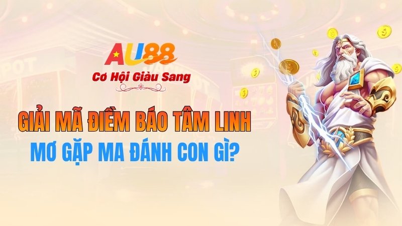 Mơ Gặp Ma Đánh Con Gì? Giải Mã Điềm Báo Tâm Linh Tại AU8