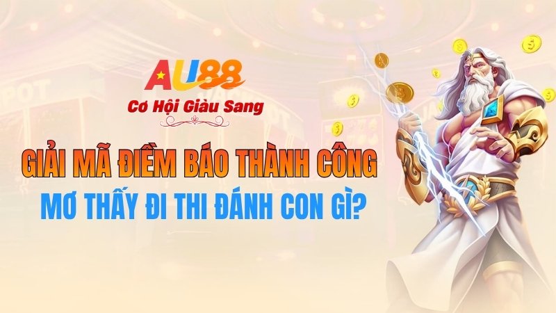Mơ Thấy Đi Thi Đánh Con Gì? Giải Mã Điềm Báo Thành Công Tại AU88